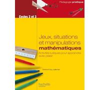 Jeux, Situations Et Manipulations Mathématiques Cycles 2 Et 3 - Activités Ludiques Pour Apprendre Avec Plaisir