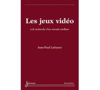 Jeux vidéo, à la recherche d'un monde meilleur - Jean-Paul Lafrance - Hermes Science Publications - broché - Essai