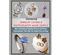 JEWELRY LISTING & PHOTOGRAPHY MADE SIMPLE: Take Professional-Quality Photos and Write Descriptions That Help You Stand Out on Etsy