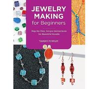 Jewelry Making for Beginners: Step-by-Step, Simple Instructions for Beautiful Results