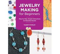 Jewelry Making for Beginners: Step-by-Step, Simple Instructions for Beautiful Results