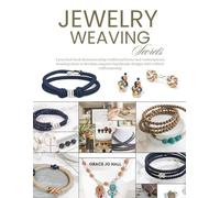 Jewelry Weaving Secrets: A practical book demonstrating traditional knots and contemporary braiding ideas to develop exquisite handmade designs with refined craftsmanship