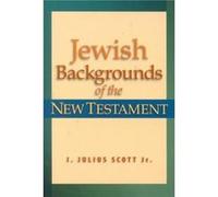 Jewish Backgrounds of the New Testament by J. Julius Jr. Scott J. Julius Scott (Auteur)