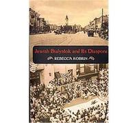 Jewish Bialystok and Its Diaspora, The Modern Jewish Experience Series Rebecca Kobrin (Auteur)