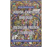 Jewish-christian Dialogue in Medieval French Literature: Inscribing Biblical Encounters in the Vernacular
