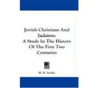 Jewish Christians and Judaism: A Study in the History of the First Two Centuries Sorley, W. R. (Auteur)