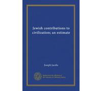 Jewish contributions to civilization; an estimate
