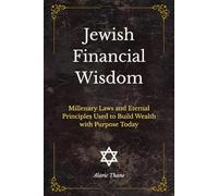 Jewish Financial Wisdom: Millenary Laws and Eternal Principles Used to Build Wealth with Purpose Today