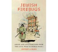 Jewish Firebugs Arson and Antisemitism from the Civil War to World War I - Jeffrey A. Marx - NYU Press - ebook (ePub) - Livre