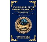Jewish Legends of the Patriarchs & Prophets: Rediscover Adam, Noah, Abraham, Moses, and More Through Ancient Hebrew Lore (Deluxe Hardbound Edition)