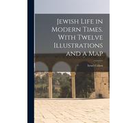 Jewish Life In Modern Times. With Twelve Illustrations And A Map