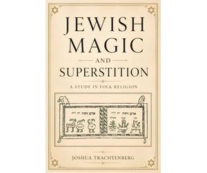 Jewish Magic and Superstition: A Study in Folk Religion (Illustrated)