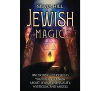 Jewish Magic: Unlocking Everything You Need to Know about Jewish Spirituality, Mysticism, and Angels