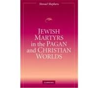 Jewish Martyrs in the Pagan and Christian Worlds Shepkaru, Shmuel (Auteur)