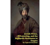 Jewish Piracy, Privateering, and the Sephardic Resistance to Empire
