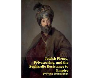 Jewish Piracy, Privateering, and the Sephardic Resistance to Empire