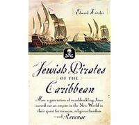 Jewish Pirates of the Caribbean: How a Generation of Swashbuckling Jews Carved Out an Empire in the New World in Their Quest for Treasure, Religious Freedom--and Revenge
