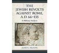 Jewish Revolts Against Rome, A.d. 66-125 James J. Bloom (Auteur)