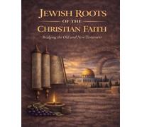 Jewish Roots of the Christian Faith: Exploring Scripture as One Unified Story