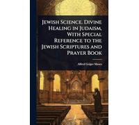 Jewish Science. Divine Healing in Judaism, With Special Reference to the Jewish Scriptures and Prayer Book