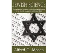 Jewish Science, Divine Healing In Judaism With Special Reference To The Jewish Scriptures And Prayer Book