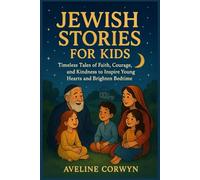 JEWISH STORIES FOR KIDS: Timeless Tales of Faith, Courage, and Kindness to Inspire Young Hearts and Brighten Bedtime