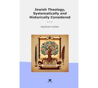Jewish Theology, Systematically and Historically Considered