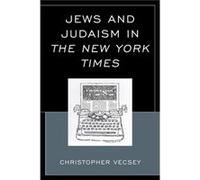 Jews and Judaism in The New York Times by Christopher Vecsey Christopher Vecsey (Auteur)