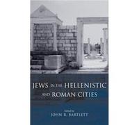 Jews in the Hellenistic and Roman Cities by John R. Bartlett