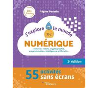 J'explore le monde numérique - 2e édition Internet, robots, cryptographie, programmation, intelligence artificielle... - 52 activités sans écrans - Régine Poussin - Eyrolles - broché - Manuel