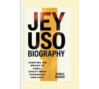 JEY USO BIOGRAPHY: CARRYING THE WEIGHT OF FAMILY LEGACY WHILE FORGING HIS OWN PATH