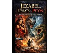 JEZABEL, LEVIATÃ E PÍTON.: A BATALHA ESPIRITUAL CONTRA ESSES ESPÍRITOS