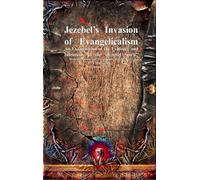 Jezebel's Invasion of Evangelicalism: An Examination of the Evidence and Intentions of the "Jezebel Spirit"