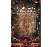Jezebel's Invasion of Evangelicalism: An Examination of the Evidence and Intentions of the "Jezebel Spirit"