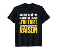 J'ferme Pas Ma Gueule Quand J'Ai Tort Humour Drôle T-Shirt