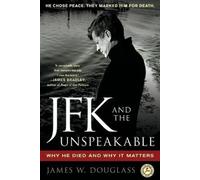 JFK and the Unspeakable: Why He Died and Why It Matters by Douglass, James W.