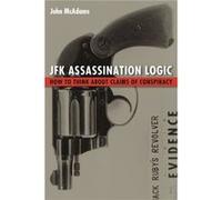JFK Assassination Logic by John McAdams John Mcadams (Auteur)