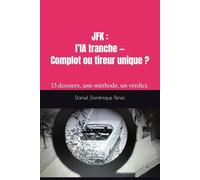 JFK : l’IA tranche - Complot ou tireur unique ? Le verdict scientifique: 13 dossiers, une méthode, un verdict.