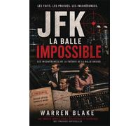 JFK La balle impossible Les incohérences de la théorie de la balle unique - Warren Blake - Bookelis - broché - Roman