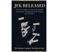 JFK Released: The First Complete Account of the Kennedy Assassination, Including the Newly Declassified 2025 Files