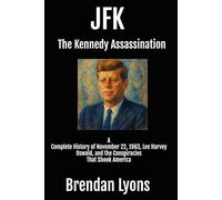 JFK: The Kennedy Assassination: A Complete History of November 22, 1963, Lee Harvey Oswald, and the Conspiracies That Shook America