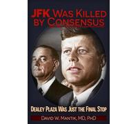 JFK Was Killed by Consensus: Dealey Plaza Was Just the Final Stop