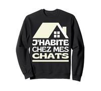 J'habite chez Mes Chats Maison De Chat Je Vis chez Mes Chats Sweatshirt