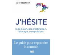 J'hésite: Indécision, procrastination, blocage, compulsions... Le guide pour reprendre le contrôle