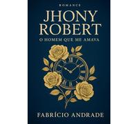 JHONY ROBERT : O HOMEME QUE ME AMAVA: Este livro é para todos que já sentiram que o amor verdadeiro nunca se perde - apenas aguarda silenciosamente o momento de voltar.