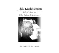 Jiddu Krishnamurti: Life of a Teacher Who Refused Authority