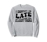 J'identifie comme Tard Mes pronoms sont Presque là Sweatshirt