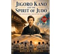 Jigoro Kano and the Spirit of Jud: For Young Judoka Around the World