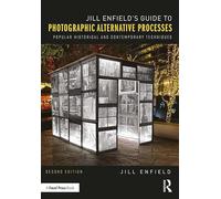 Jill Enfield's Guide to Photographic Alternative Processes: Popular Historical and Contemporary Techniques