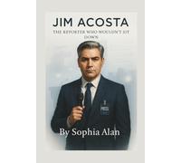 JIM ACOSTA: The Reporter Who Wouldn't Sit Down